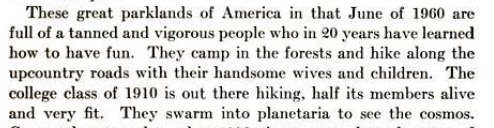 These great parklands of America in that June of 1960 are full of tanned and vigorous people who in 20 years will learn to have fun. They camp in forests and hike along the upcountry roads with their handsome wives and children. The college class of 1910 is out there hiking, half of its members alive and very fit.